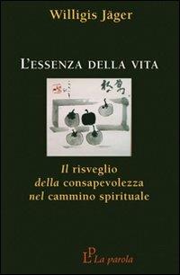 L'essenza della vita. Il risveglio della consapevolezza nel cammino spirituale - Willigis Jäger - copertina