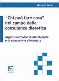 «Chi può fare cosa» nel settore della consulenza dietetica. Aspetti normativi di dietoterapia e di educazione alimentare - Giovanni Greco - copertina