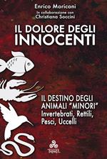 Il dolore degli innocenti. Il destino degli animali «minori»: invertebrati, rettili, pesci, uccelli