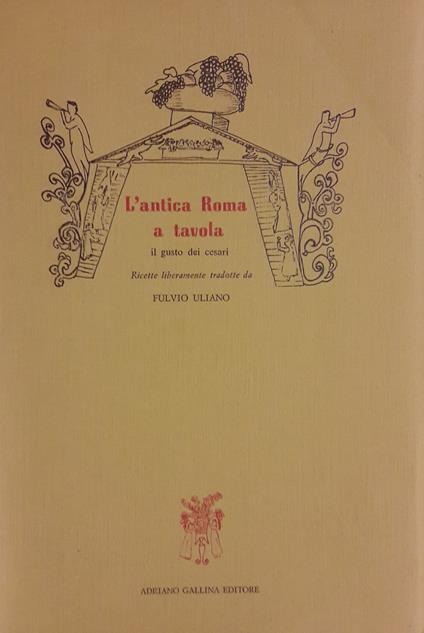 L' antica Roma a tavola. Il gusto dei cesari - Fulvio Uliano - copertina