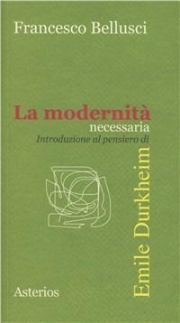 La modernità necessaria. Introduzione al pensiero di Emile Durkheim - Francesco Bellusci - copertina