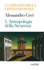 Trilogia della città conviviale. Vol. 1: Antropologia della sicurezza.