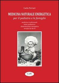 Medicina naturale energetica per il pediatra e le famiglie. Medicina tradizionale. Tuina pediatrico. Alimentazione energetica. Terapia fai-da-te - Carlo Ferrari - copertina