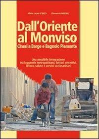 Dall'Oriente al Monviso. Cinesi a Barge e Bagnolo Piemonte. Una integrazione tra leggende metropolitane e fattori attrattivi, lavoro, salute e servizi sociosanitari - M. Laura Ponso,Giovanni Garena - copertina