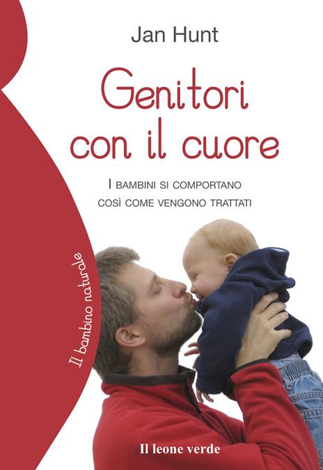 Genitori con il cuore. I bambini si comportano così come vengono trattati - Jan Hunt - copertina