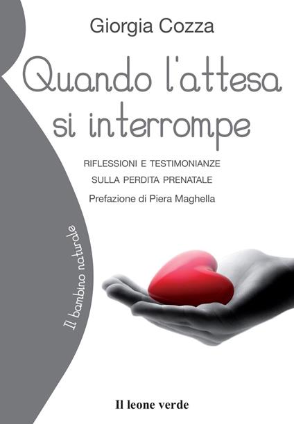 Quando l'attesa si interrompe. Riflessioni e testimonianze sulla perdita prenatale - Giorgia Cozza - copertina