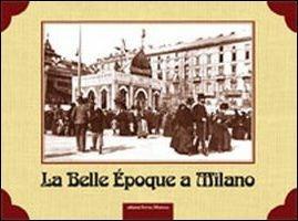 La Belle Epoque a Milano. Ediz. illustrata - copertina