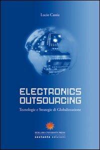 Electronics outsourcing. Tecnologie e strategie di globalizzazione - Lucio Cassia - copertina