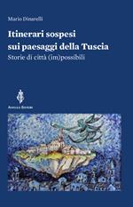 Itinerari sospesi sui paesaggi della Tuscia. Storie di città (im)possibili