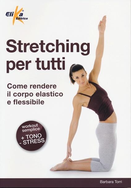 Stretching per tutti. Come rendere il corpo elastico e flessibile - Barbara Torri - copertina