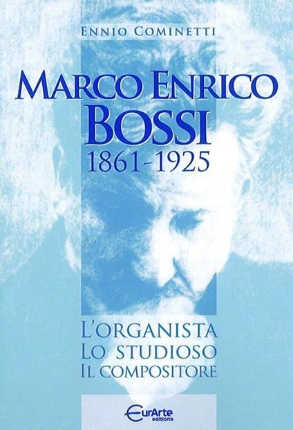 Marco Enrico Bossi. L'organista, lo studioso, il compositore - Ennio Cominetti - copertina