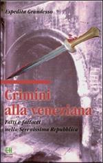 Crimini alla veneziana. Fatti e fattacci nella Serenissima Repubblica