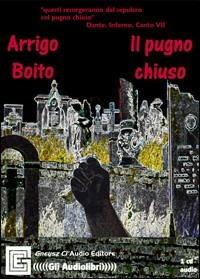 Il pugno chiuso. Audiolibro - Arrigo Boito - copertina