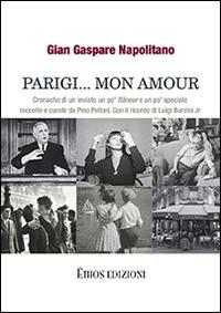 Parigi... mon amour. Cronache di un inviato un po' flaneur e un po' speciale raccolte e curate da Pino Pelloni - G. Gaspare Napolitano - copertina