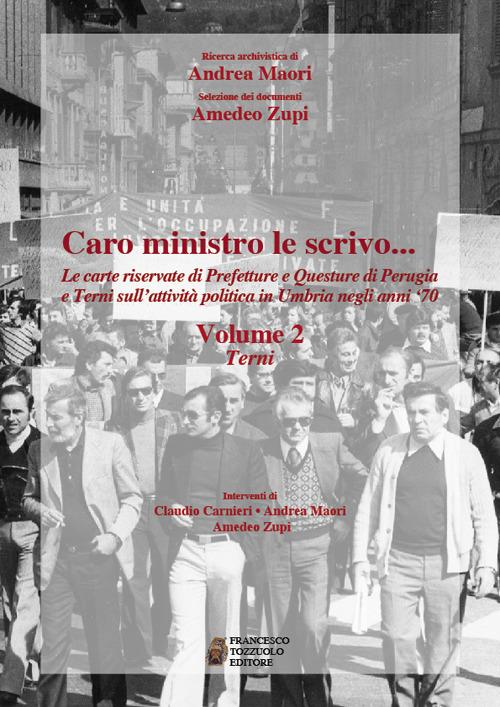 Caro ministro ti scrivo... Le carte riservate di prefetture e questure di Perugia e Terni sull'attività politica in Umbria negli anni '70. Vol. 2: Terni - Andrea Maori,Amedeo Zupi - copertina