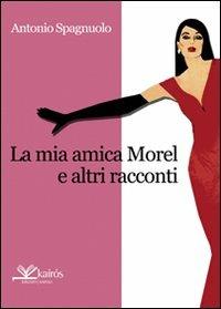 La mia amica Morel e altri racconti - Antonio Spagnuolo - copertina