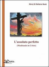 L' assoluto perfetto. (Meditando in Cristo) - Ninnj Di Stefano Busà - copertina