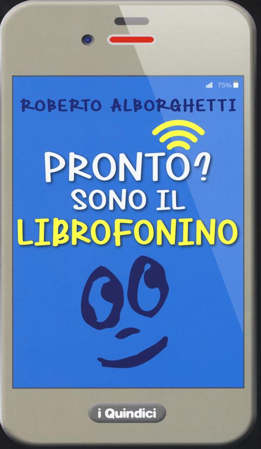 Pronto? Sono il librofonino - Un cellulare racconta storie di smombies, smartphones e cyber-bulli. Ediz. a colori - Roberto Alborghetti,Eleonora Moretti - copertina