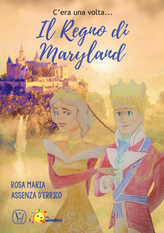 C' era una volta... il regno di Maryland. Ediz. a colori - Rosa Maria Assenza D'Errico - copertina