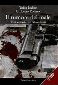 Il rumore del male. Storia, capi ed affari della camorra - Tobia Iodice,Umberto Rollino - copertina