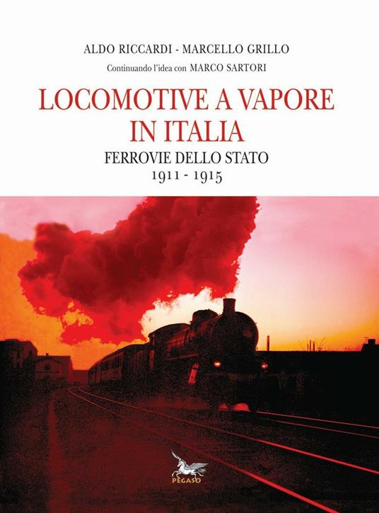 Locomotive a vapore in Italia. Ferrovie dello Stato 1911-1915 - Aldo Riccardi,Marcello Grillo - copertina