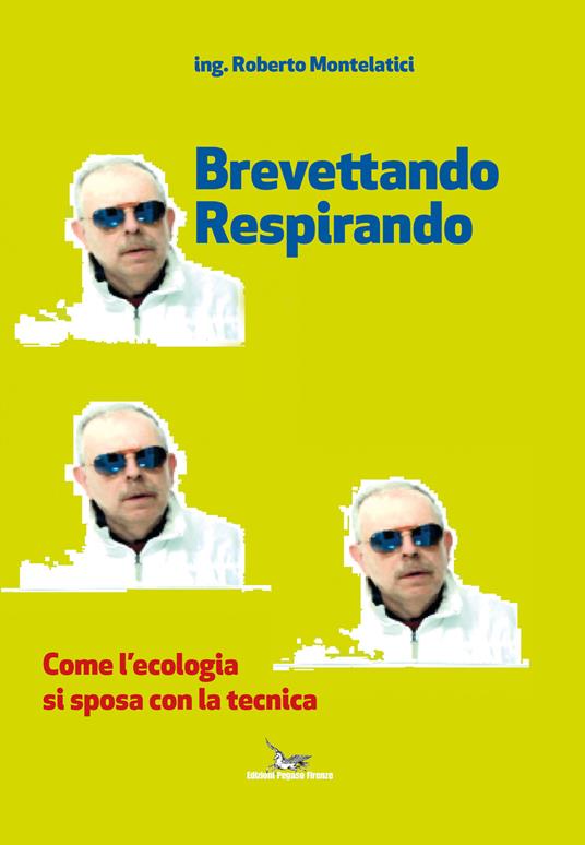 Brevettando respirando. Come l'ecologia si sposa con la tecnica - Roberto Montelatici - copertina