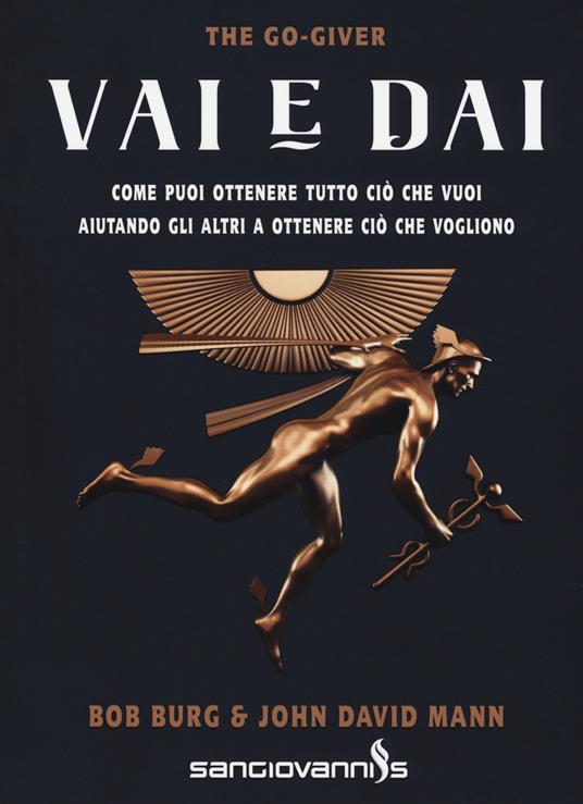 Vai e dai. The go-giver. Come puoi ottenere tutto ciò che vuoi aiutando gli altri a ottenere ciò che vogliono - Bob Burg,John David Mann - copertina