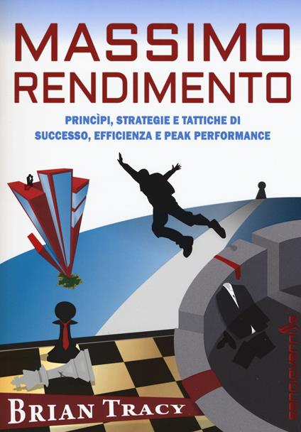 Massimo rendimento. Princìpi, strategie e tattiche di successo, efficienza e peak performance - Brian Tracy - copertina