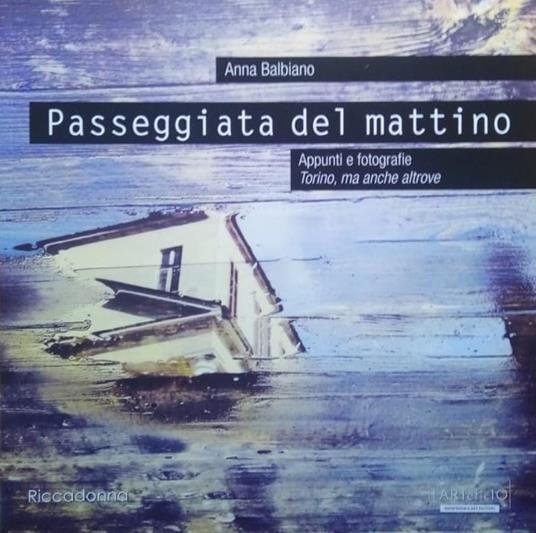 Passeggiata del mattino. Appunti e fotografie. Torino, ma anche altrove. Ediz. illustrata - Anna Balbiano - copertina