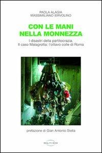 Con le mani nella monnezza. I disastri della partitocrazia. Il caso Malagrotta: l'ottavo colle di Roma - Massimiliano Iervolino,Paola Alagia - copertina