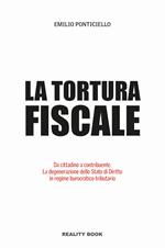 Tortura fiscale. Da cittadino a contribuente. La degenerazione dello Stato di Diritto in regime burocratico-tributario