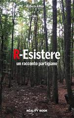 R-Esistere. Un racconto partigiano