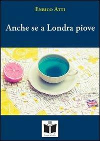 Anche se a Londra piove - Enrico Atti - copertina