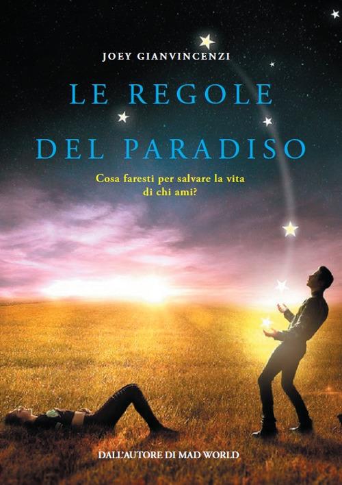 Le regole del paradiso. Cosa faresti per salvare la vita di chi ami? - Joey Gianvincenzi - copertina