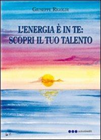 L'energia è in te. Scopri il tuo talento - Giuseppe Rigoldi - copertina