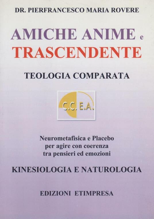 Amiche anime e trascendente. Teologia comparata neurometafisica e placebo per agire con coerenza - Pierfrancesco Maria Rovere - copertina