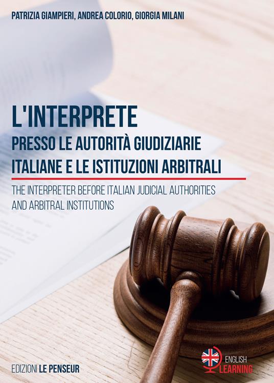 L' interprete presso le autorità giudiziarie italiane e le istituzioni arbitrali-The Interpreter before Italian Judicial Authorities and Arbitral Institutions - Patrizia Giampieri,Andrea Colorio,Giorgia Milani - copertina