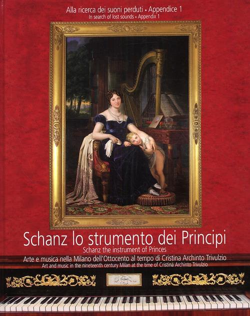 Schanz lo strumento dei principi. Arte e musica nella Milano dell'Ottocento al tempo di Cristina Archinto Trivulzio. Testo inglese a fronte. Con DVD - Fernando Mazzocca,Grant O'Brien,Giovanni Paolo Di Stefano - copertina