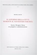 Il governo della città durante il ventennio fascista. Arezzo, Perugia e Siena tra progetto e amministrazione