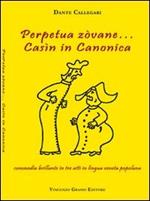 Perpetua zòvane... Casìn in canonica. Commedia brillante in tre atti in lingua veneta popolana