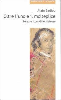 Oltre l'uno e il molteplice. Pensare (con) Gilles Deleuze - Alain Badiou - copertina