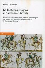 La lanterna magica di Tristram Shandy. Visibilità e informazione, ordine ed entropia, paradossi e trompe-l'oeil nel romanzo di Laurence Sterne