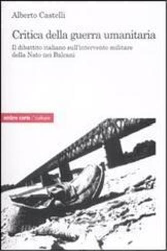 Critica alla guerra umanitaria. Il dibattito italiano sull'intervento militare della Nato nei Balcani - Alberto Castelli - 3