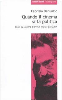 Quando il cinema si fa politica. Saggi su «L'opera d'arte» di Walter Benjamin - Fabrizio Denunzio - copertina