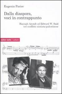 Dalla diaspora, voci in contrappunto. Hannah Arendt ed Edward W. Said nel conflitto sionista-palestinese - Eugenia Parise - copertina