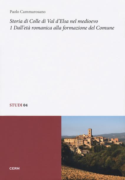 Storia di Colle di Val d'Elsa nel Medioevo. Vol. 1: Dall'età romanica alla formazione del Comune - Paolo Cammarosano - copertina