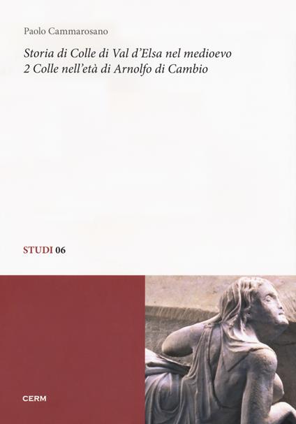 Storia di Colle di Val d'Elsa nel Medioevo. Vol. 2: Colle nell'età di Arnolfo di Cambio. - Paolo Cammarosano - copertina