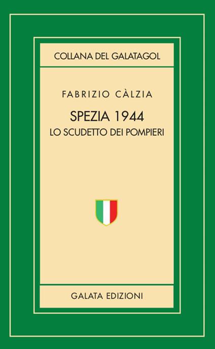 Spezia 1944. Lo scudetto dei pompieri - Fabrizio Calzia - Libro - Galata -  Galatagol | Feltrinelli