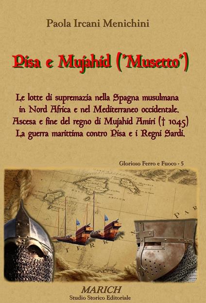 Pisa e Mujahid ('Musetto'). Le lotte di supremazia nella Spagna musulmana in Nord Africa e nel Mediterraneo occidentale. Ascesa e fine del regno di Mujahid Amiri... - Paola Ircani Menichini - copertina