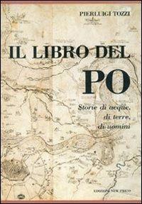 Il libro del Po. Storia di acque, di terre, di uomini - Pierluigi Tozzi - copertina